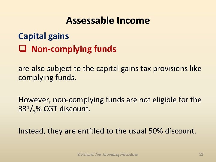 Assessable Income Capital gains q Non-complying funds are also subject to the capital gains