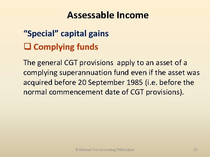 Assessable Income “Special” capital gains q Complying funds The general CGT provisions apply to