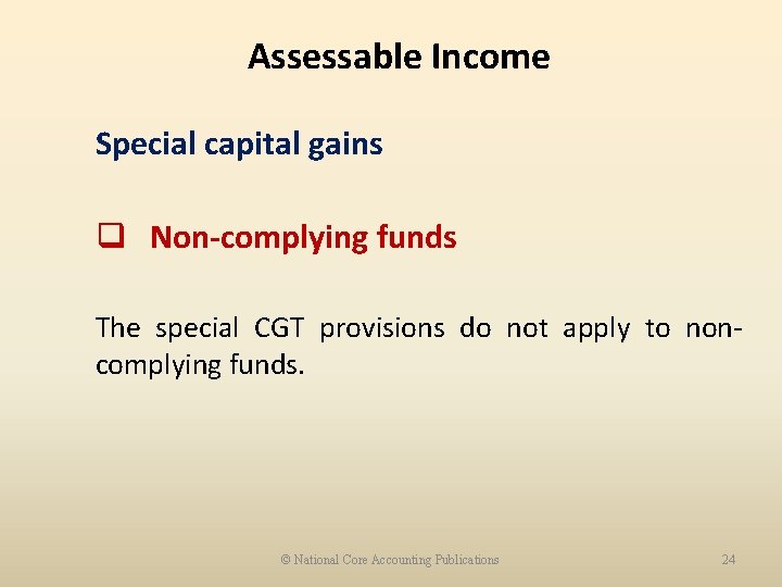 Assessable Income Special capital gains q Non-complying funds The special CGT provisions do not
