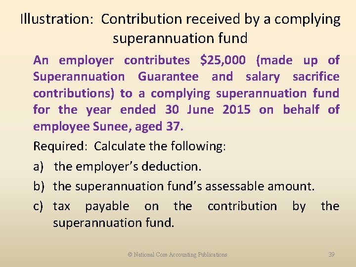 Illustration: Contribution received by a complying superannuation fund An employer contributes $25, 000 (made