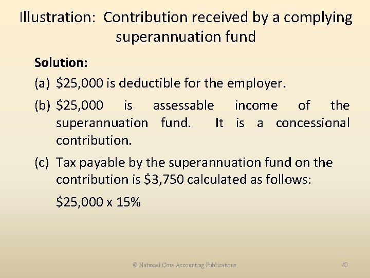 Illustration: Contribution received by a complying superannuation fund Solution: (a) $25, 000 is deductible