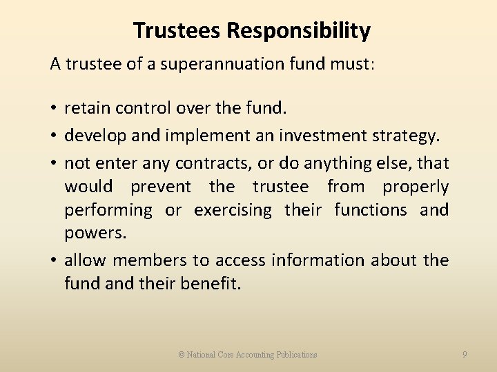 Trustees Responsibility A trustee of a superannuation fund must: • retain control over the