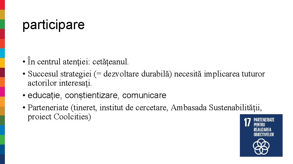 participare • În centrul atenției: cetățeanul. • Succesul strategiei (= dezvoltare durabilă) necesită implicarea