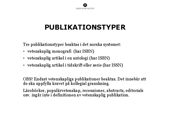 PUBLIKATIONSTYPER Tre publikationstyper beaktas i det norska systemet: • vetenskaplig monografi (har ISBN) •