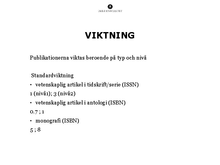 VIKTNING Publikationerna viktas beroende på typ och nivå Standardviktning • vetenskaplig artikel i tidskrift/serie