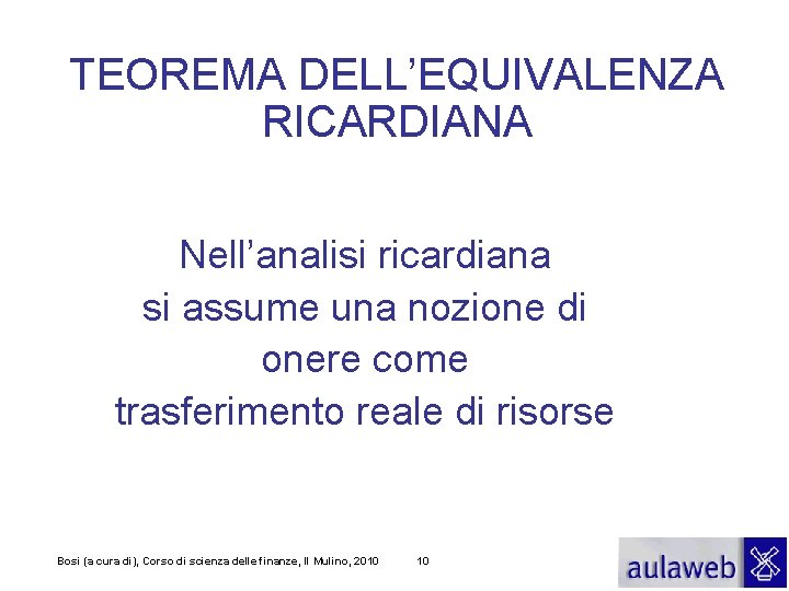 TEOREMA DELL’EQUIVALENZA RICARDIANA Nell’analisi ricardiana si assume una nozione di onere come trasferimento reale