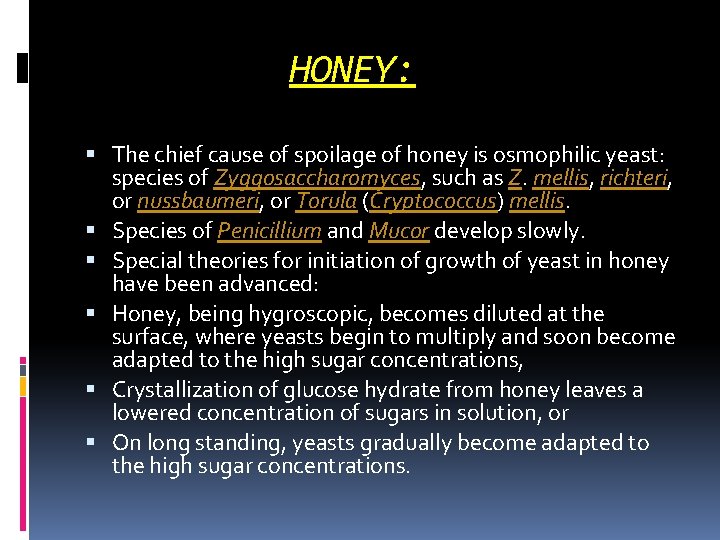 HONEY: The chief cause of spoilage of honey is osmophilic yeast: species of Zyggosaccharomyces,