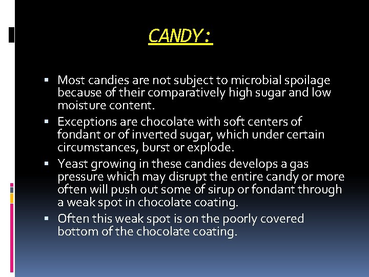 CANDY: Most candies are not subject to microbial spoilage because of their comparatively high