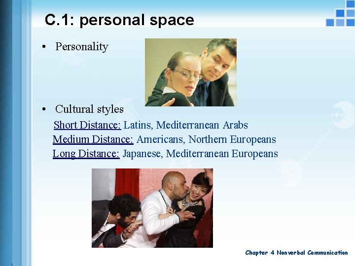 C. 1: personal space • Personality • Cultural styles Short Distance: Latins, Mediterranean Arabs