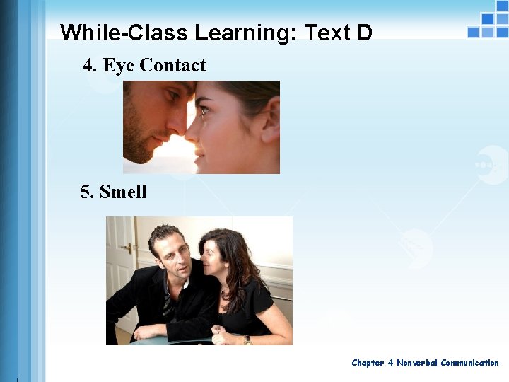 While-Class Learning: Text D 4. Eye Contact 5. Smell Chapter 4 Nonverbal Communication While-Class Learning: Text D 4. Eye Contact 5. Smell Chapter 4 Nonverbal Communication