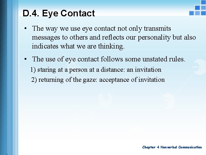 D. 4. Eye Contact • The way we use eye contact not only transmits