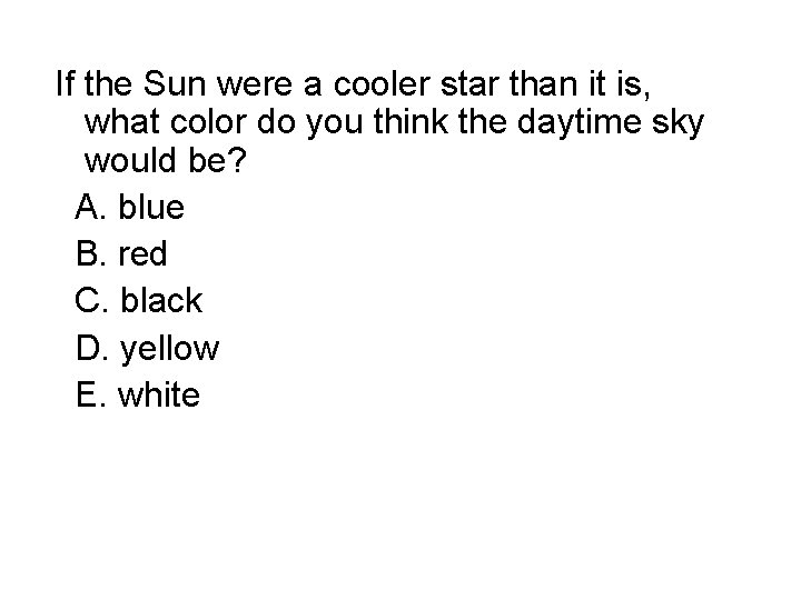 If the Sun were a cooler star than it is, what color do you