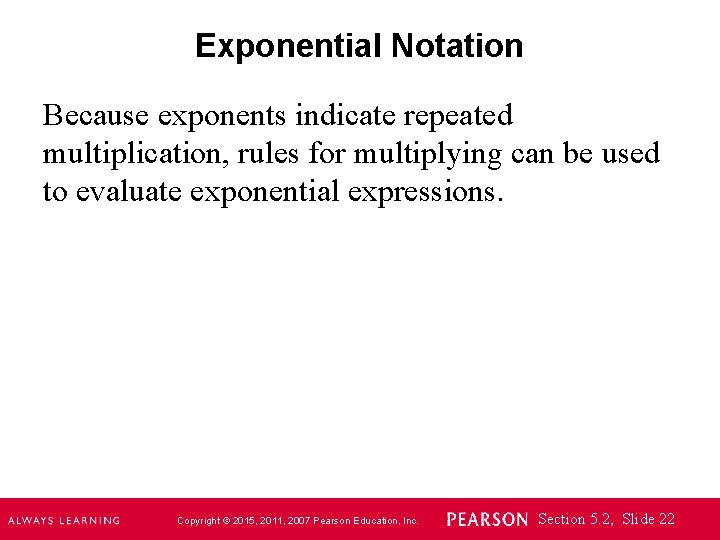 Exponential Notation Because exponents indicate repeated multiplication, rules for multiplying can be used to