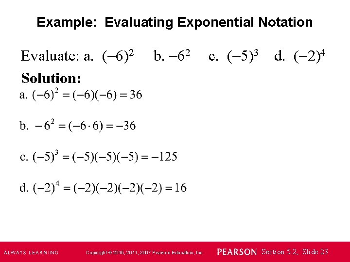 Example: Evaluating Exponential Notation Evaluate: a. ( 6)2 Solution: b. 62 Copyright © 2015,