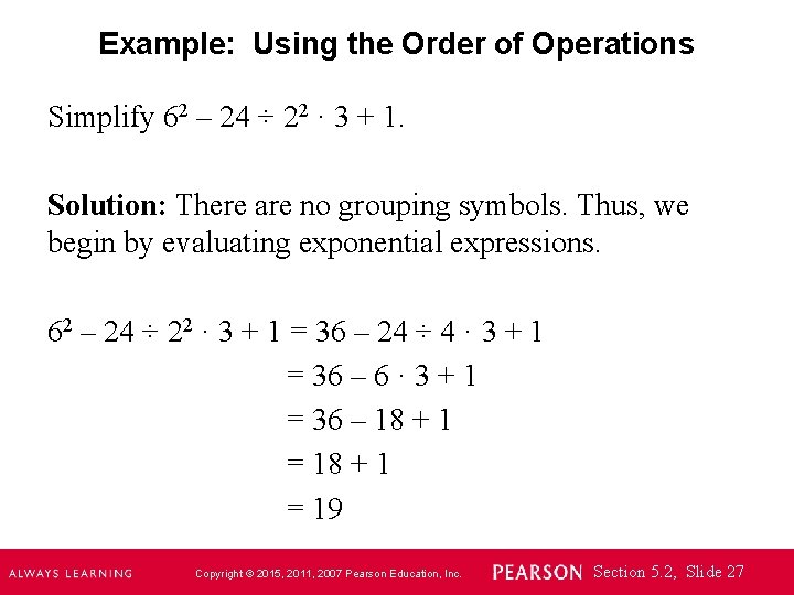 Example: Using the Order of Operations Simplify 62 – 24 ÷ 22 · 3