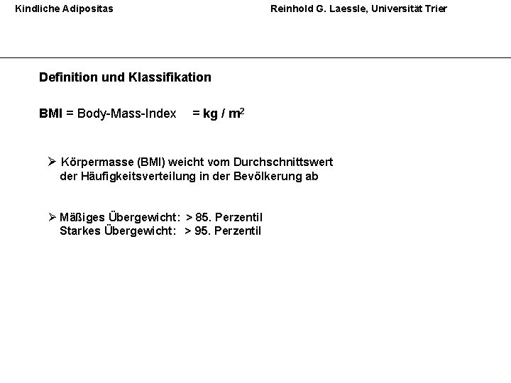 Kindliche Adipositas Reinhold G. Laessle, Universität Trier Definition und Klassifikation BMI = Body-Mass-Index =