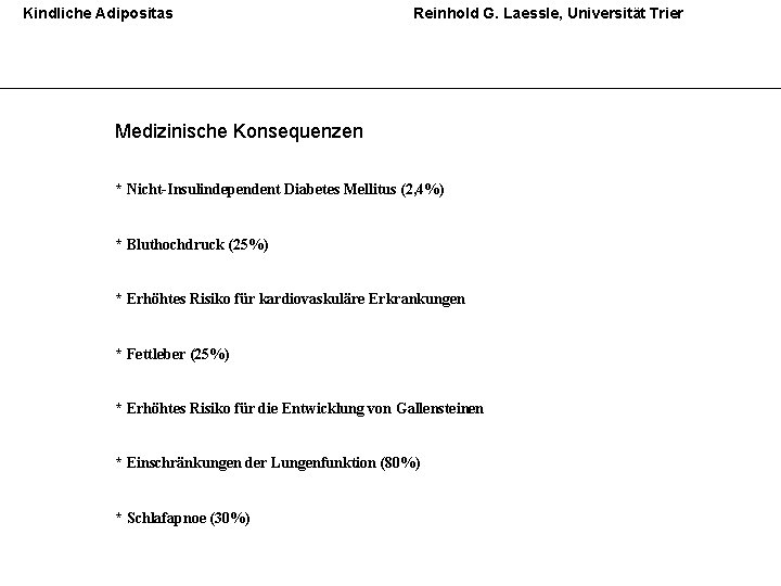 Kindliche Adipositas Reinhold G. Laessle, Universität Trier Medizinische Konsequenzen * Nicht-Insulindependent Diabetes Mellitus (2,