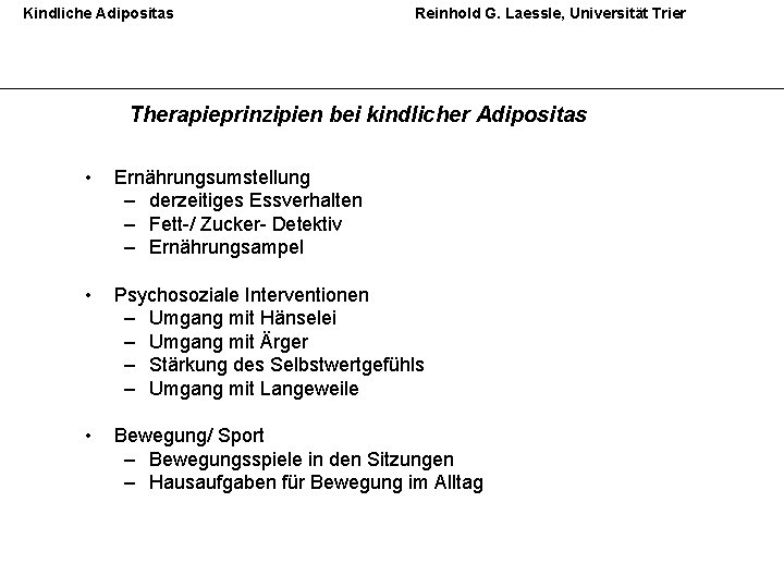Kindliche Adipositas Reinhold G. Laessle, Universität Trier Therapieprinzipien bei kindlicher Adipositas • Ernährungsumstellung –