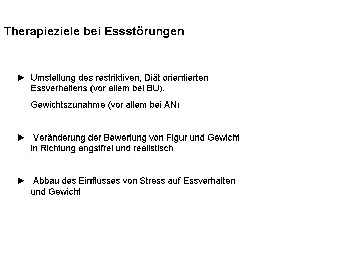 Therapieziele bei Essstörungen ► Umstellung des restriktiven, Diät orientierten Essverhaltens (vor allem bei BU).