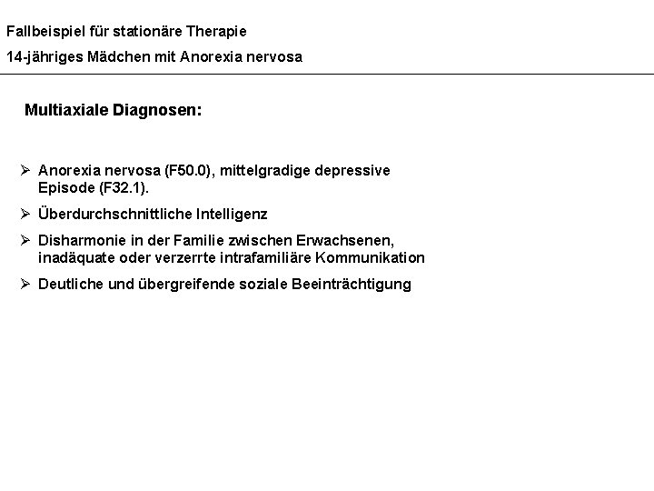 Fallbeispiel für stationäre Therapie 14 -jähriges Mädchen mit Anorexia nervosa Multiaxiale Diagnosen: Ø Anorexia