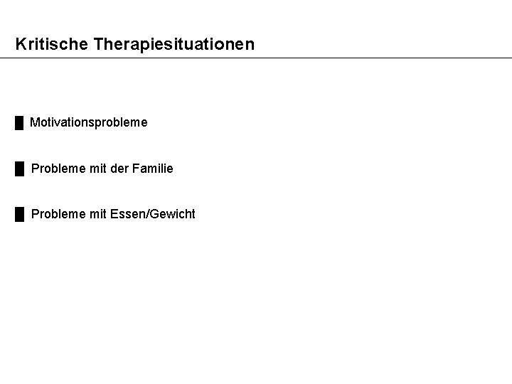 Kritische Therapiesituationen █ Motivationsprobleme █ Probleme mit der Familie █ Probleme mit Essen/Gewicht 