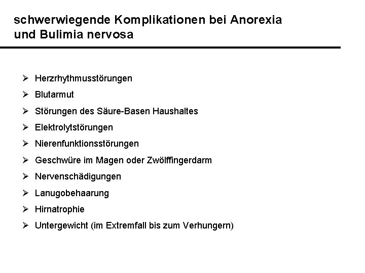 schwerwiegende Komplikationen bei Anorexia und Bulimia nervosa Ø Herzrhythmusstörungen Ø Blutarmut Ø Störungen des