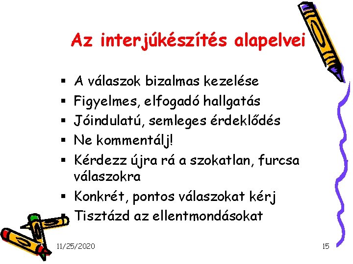 Az interjúkészítés alapelvei A válaszok bizalmas kezelése Figyelmes, elfogadó hallgatás Jóindulatú, semleges érdeklődés Ne