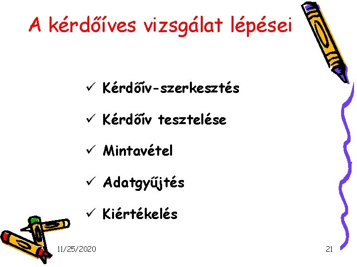 A kérdőíves vizsgálat lépései ü Kérdőív-szerkesztés ü Kérdőív tesztelése ü Mintavétel ü Adatgyűjtés ü