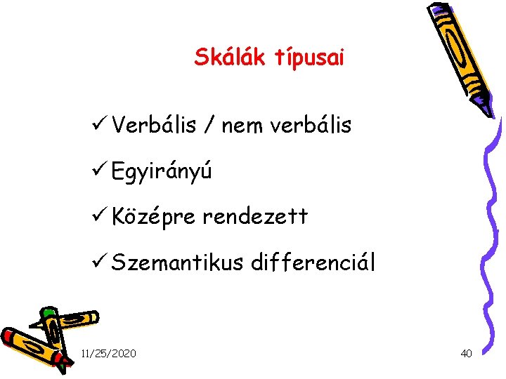 Skálák típusai ü Verbális / nem verbális ü Egyirányú ü Középre rendezett ü Szemantikus