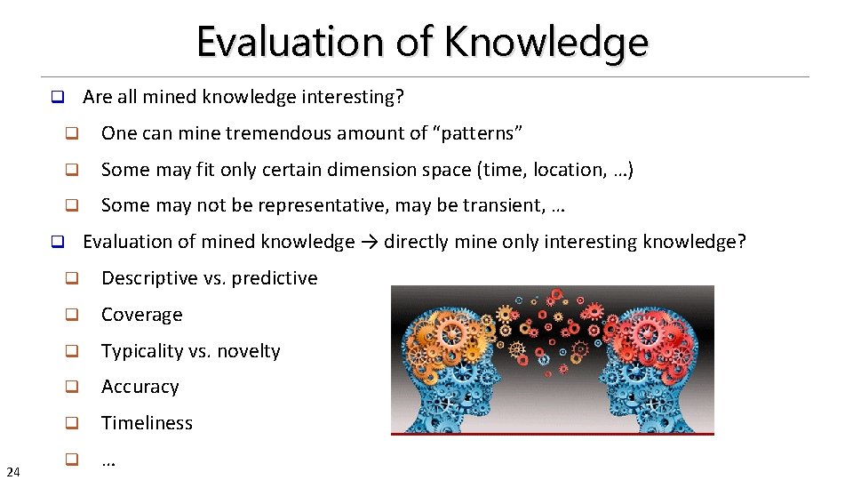 Evaluation of Knowledge q q One can mine tremendous amount of “patterns” q Some