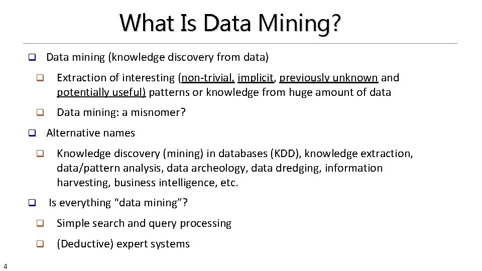 What Is Data Mining? q q Extraction of interesting (non-trivial, implicit, previously unknown and
