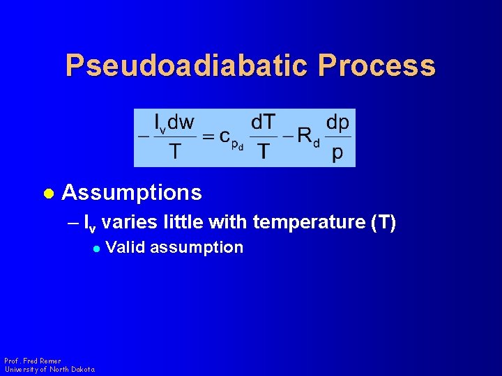 Pseudoadiabatic Process l Assumptions – lv varies little with temperature (T) l Prof. Fred
