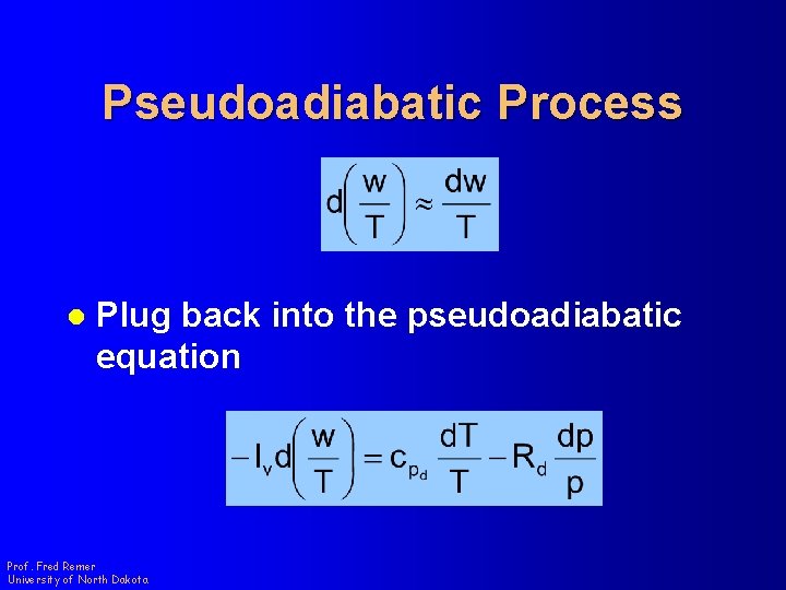 Pseudoadiabatic Process l Plug back into the pseudoadiabatic equation Prof. Fred Remer University of