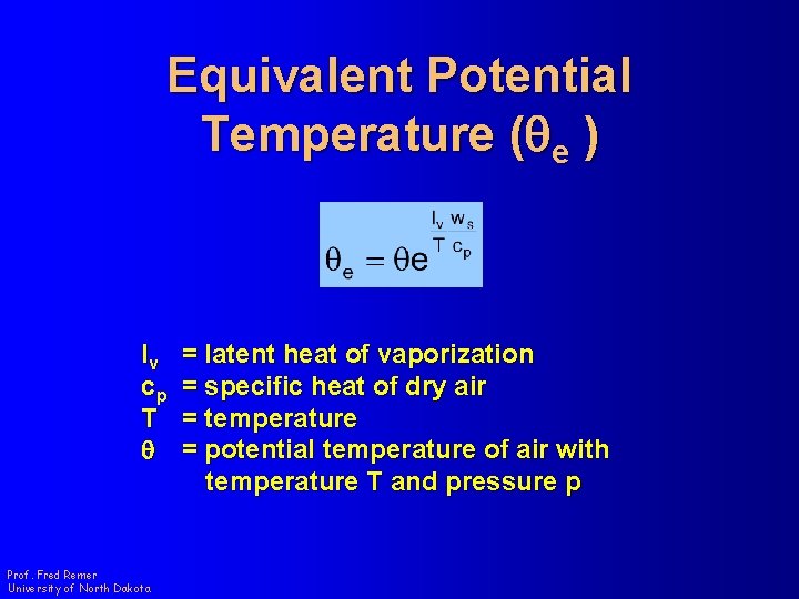 Equivalent Potential Temperature (qe ) lv cp T q Prof. Fred Remer University of