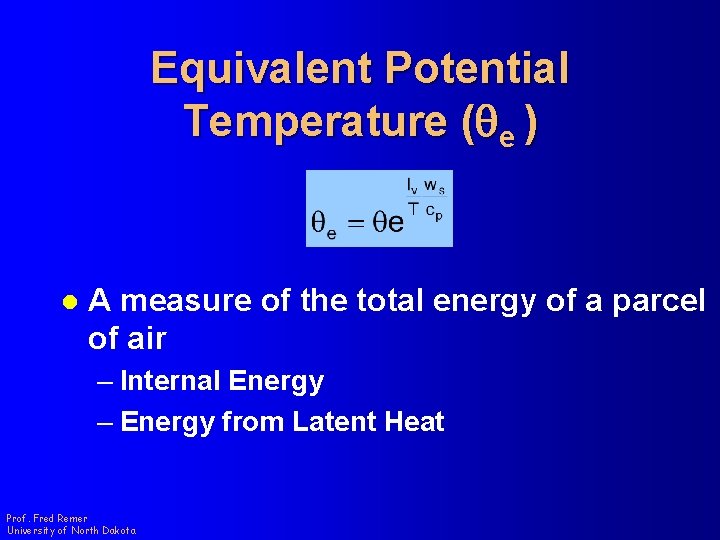 Equivalent Potential Temperature (qe ) l A measure of the total energy of a