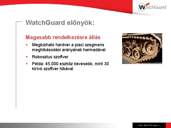 Watch. Guard előnyök: Magasabb rendelkezésre állás § Megbízható hardver a piaci szegmens meghibásodási arányának