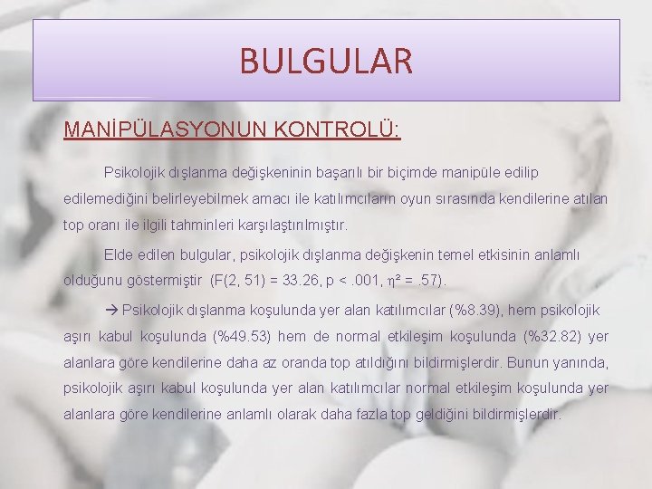 BULGULAR MANİPÜLASYONUN KONTROLÜ: Psikolojik dışlanma değişkeninin başarılı bir biçimde manipüle edilip edilemediğini belirleyebilmek amacı