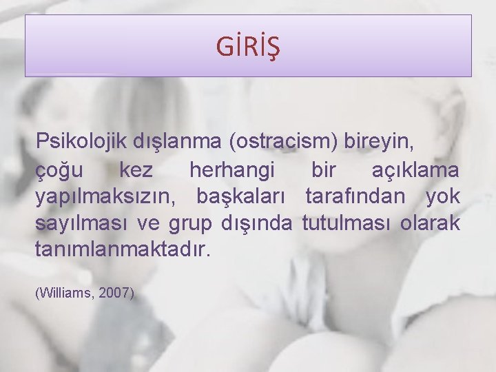 GİRİŞ Psikolojik dışlanma (ostracism) bireyin, çoğu kez herhangi bir açıklama yapılmaksızın, başkaları tarafından yok