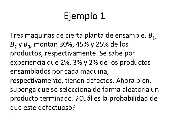 Ejemplo 1 Tres maquinas de cierta planta de ensamble, B 1, B 2 y