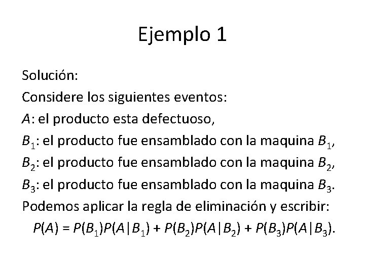 Ejemplo 1 Solución: Considere los siguientes eventos: A: el producto esta defectuoso, B 1:
