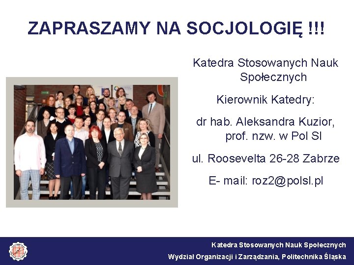 ZAPRASZAMY NA SOCJOLOGIĘ !!! Katedra Stosowanych Nauk Społecznych Kierownik Katedry: dr hab. Aleksandra Kuzior,