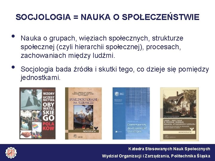 SOCJOLOGIA = NAUKA O SPOŁECZEŃSTWIE • • Nauka o grupach, więziach społecznych, strukturze społecznej