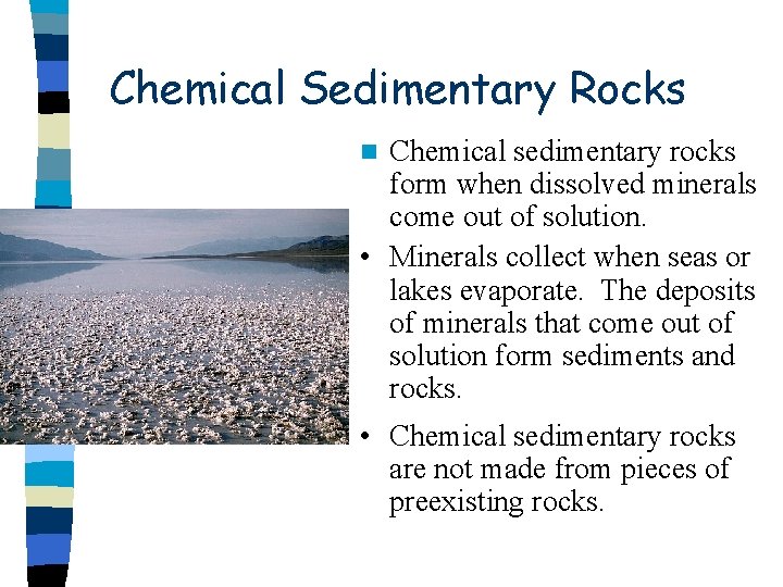 Chemical Sedimentary Rocks Chemical sedimentary rocks form when dissolved minerals come out of solution.