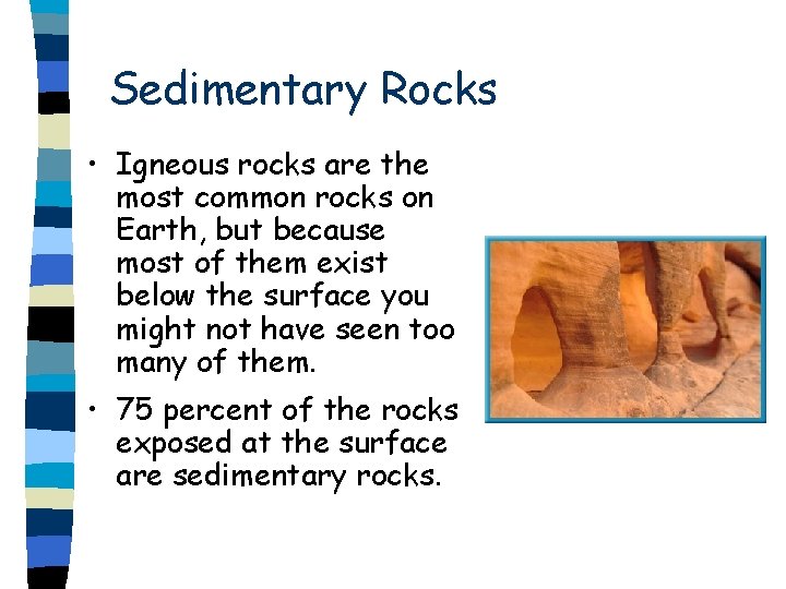 Sedimentary Rocks • Igneous rocks are the most common rocks on Earth, but because