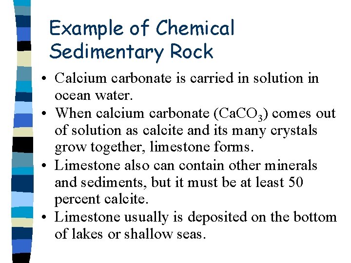 Example of Chemical Sedimentary Rock • Calcium carbonate is carried in solution in ocean Example of Chemical Sedimentary Rock • Calcium carbonate is carried in solution in ocean