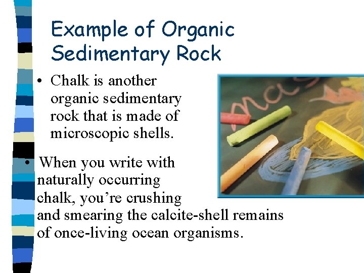 Example of Organic Sedimentary Rock • Chalk is another organic sedimentary rock that is