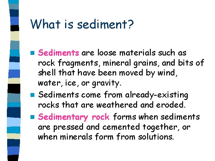 What is sediment? Sediments are loose materials such as rock fragments, mineral grains, and What is sediment? Sediments are loose materials such as rock fragments, mineral grains, and