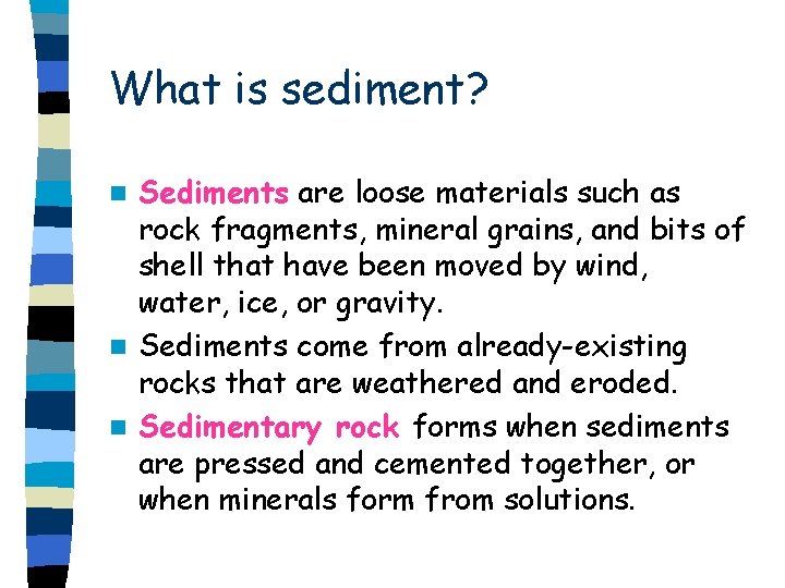 What is sediment? Sediments are loose materials such as rock fragments, mineral grains, and