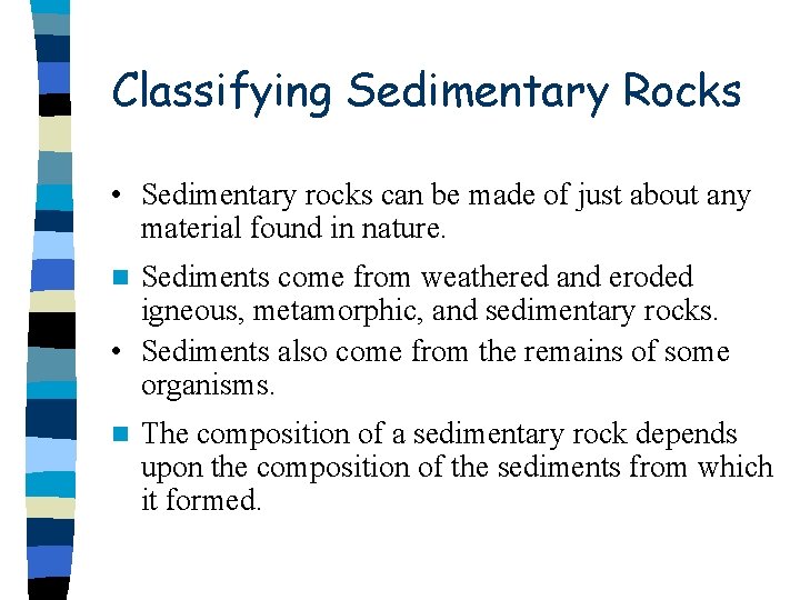 Classifying Sedimentary Rocks • Sedimentary rocks can be made of just about any material