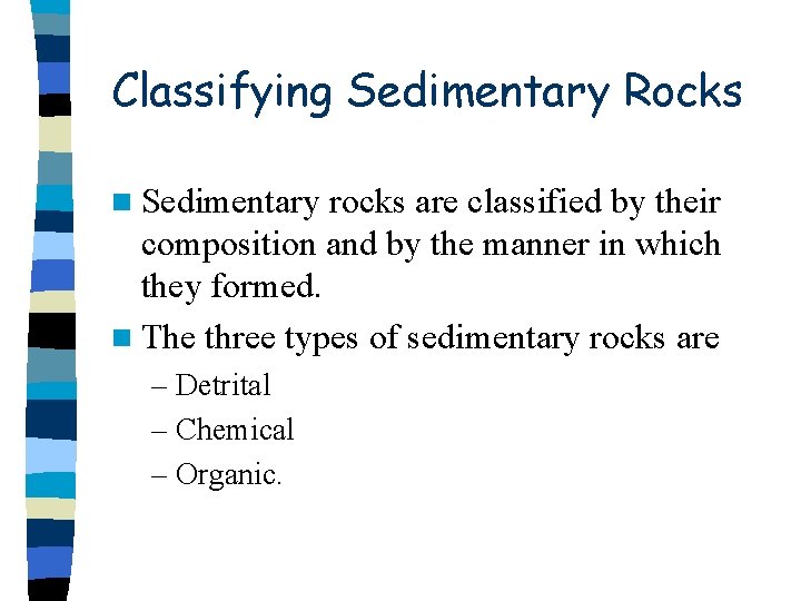 Classifying Sedimentary Rocks n Sedimentary rocks are classified by their composition and by the